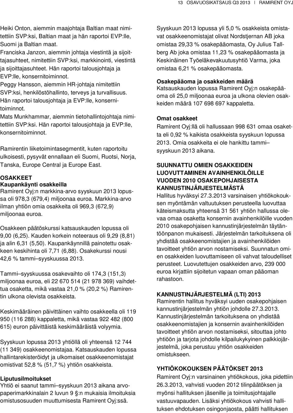 Peggy Hansson, aiemmin HR-johtaja nimitettiin SVP:ksi, henkilöstöhallinto, terveys ja turvallisuus. Hän raportoi talousjohtaja ja EVP:lle, konsernitoiminnot.