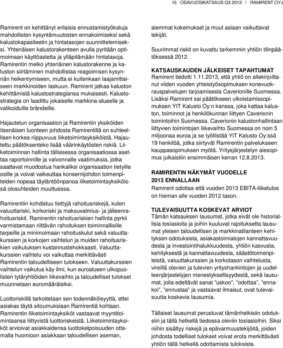 Ramirentin melko yhtenäinen kalustorakenne ja kaluston siirtäminen mahdollistaa reagoimisen kysynnän heikentymiseen, mutta ei kuitenkaan laajamittaiseen markkinoiden laskuun.