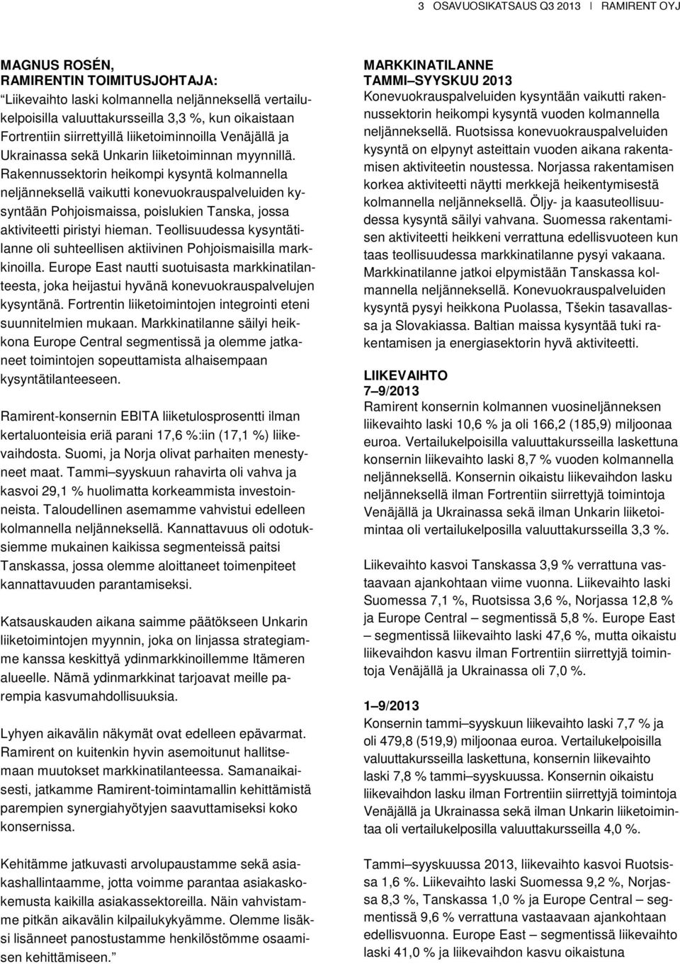 Rakennussektorin heikompi kysyntä kolmannella neljänneksellä vaikutti konevuokrauspalveluiden kysyntään Pohjoismaissa, poislukien Tanska, jossa aktiviteetti piristyi hieman.