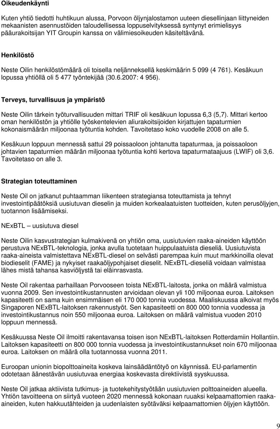 Kesäkuun lopussa yhtiöllä oli 5 477 työntekijää (30.6.2007: 4 956). Terveys, turvallisuus ja ympäristö Neste Oilin tärkein työturvallisuuden mittari TRIF oli kesäkuun lopussa 6,3 (5,7).