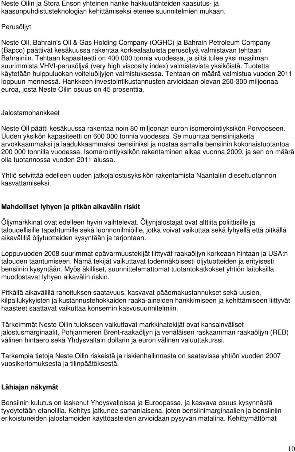 Tehtaan kapasiteetti on 400 000 tonnia vuodessa, ja siitä tulee yksi maailman suurimmista VHVI-perusöljyä (very high viscosity index) valmistavista yksiköistä.