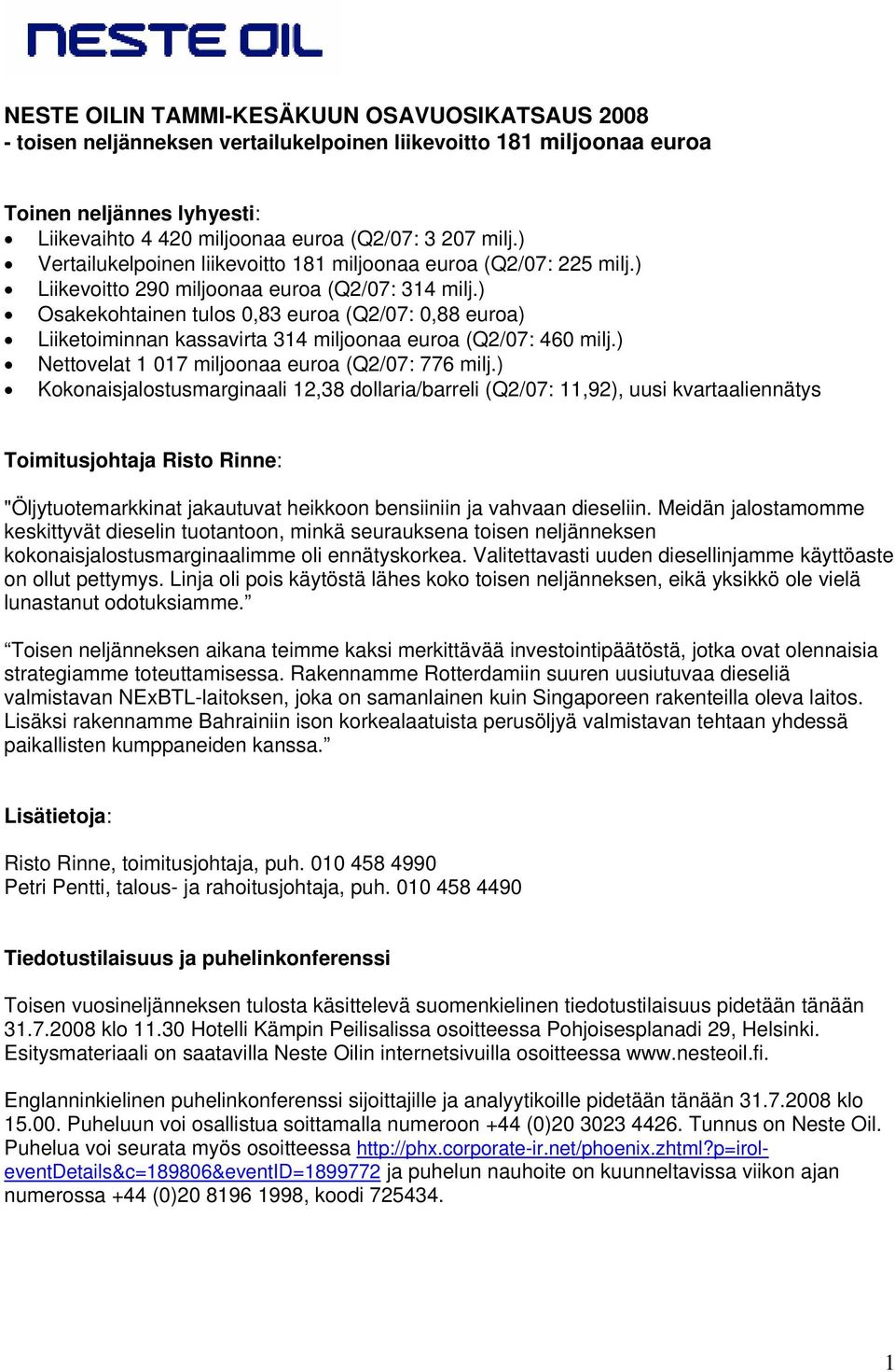 ) Osakekohtainen tulos 0,83 euroa (Q2/07: 0,88 euroa) Liiketoiminnan kassavirta 314 miljoonaa euroa (Q2/07: 460 milj.) Nettovelat 1 017 miljoonaa euroa (Q2/07: 776 milj.