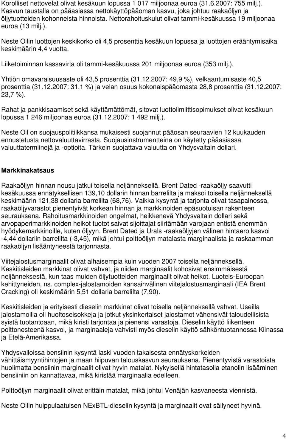 Neste Oilin luottojen keskikorko oli 4,5 prosenttia kesäkuun lopussa ja luottojen erääntymisaika keskimäärin 4,4 vuotta. Liiketoiminnan kassavirta oli tammi-kesäkuussa 201 miljoonaa euroa (353 milj.).