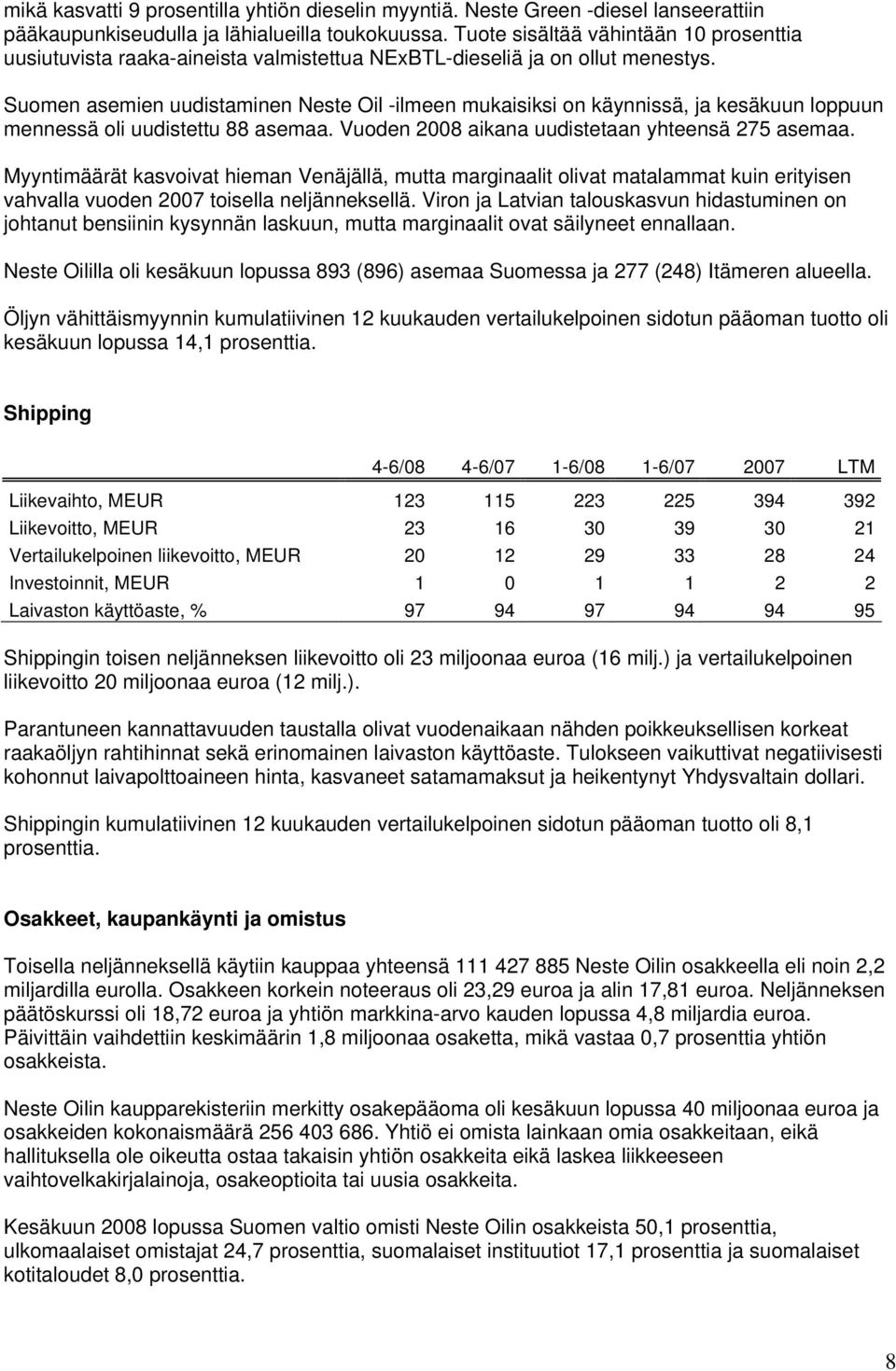 Suomen asemien uudistaminen Neste Oil -ilmeen mukaisiksi on käynnissä, ja kesäkuun loppuun mennessä oli uudistettu 88 asemaa. Vuoden 2008 aikana uudistetaan yhteensä 275 asemaa.