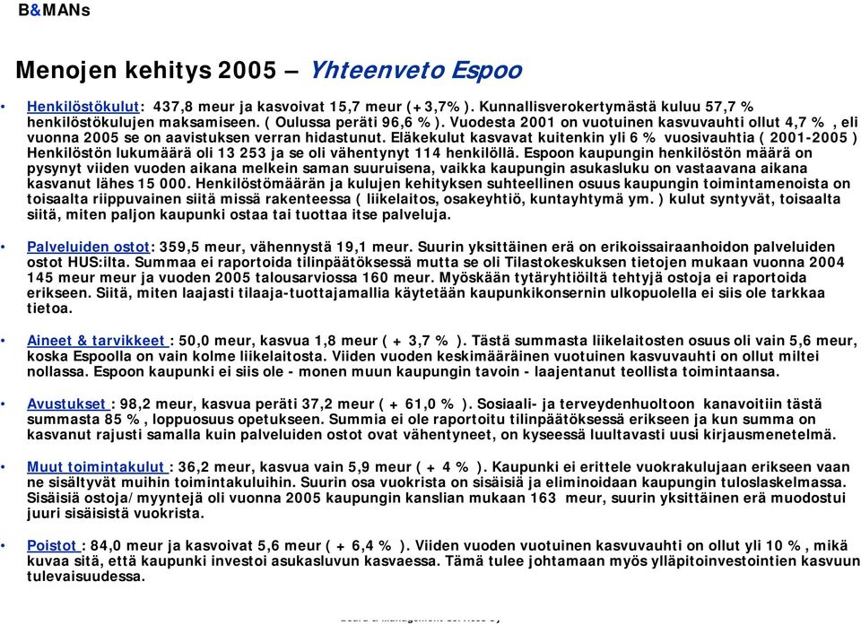 Eläkekulut kasvavat kuitenkin yli 6 % vuosivauhtia ( 2001-2005 ) Henkilöstön lukumäärä oli 13 253 ja se oli vähentynyt 114 henkilöllä.