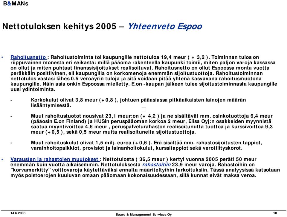 Rahoitusnetto on ollut Espoossa monta vuotta peräkkäin positiivinen, eli kaupungilla on korkomenoja enemmän sijoitustuottoja.