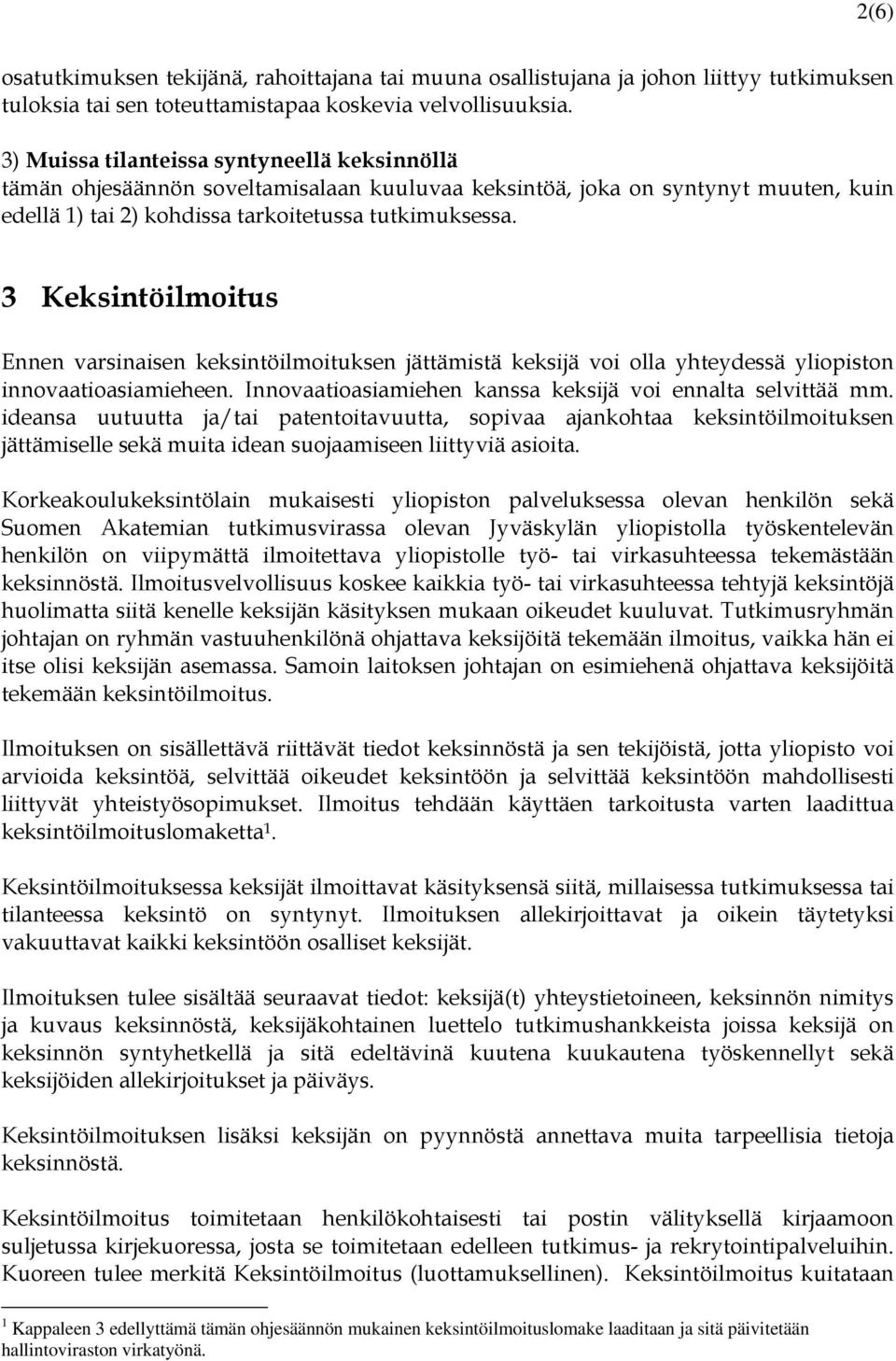 3 Keksintöilmoitus Ennen varsinaisen keksintöilmoituksen jättämistä keksijä voi olla yhteydessä yliopiston innovaatioasiamieheen. Innovaatioasiamiehen kanssa keksijä voi ennalta selvittää mm.