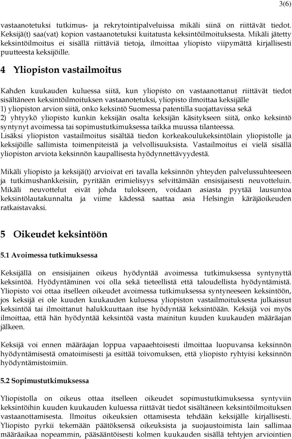 4 Yliopiston vastailmoitus Kahden kuukauden kuluessa siitä, kun yliopisto on vastaanottanut riittävät tiedot sisältäneen keksintöilmoituksen vastaanotetuksi, yliopisto ilmoittaa keksijälle 1)