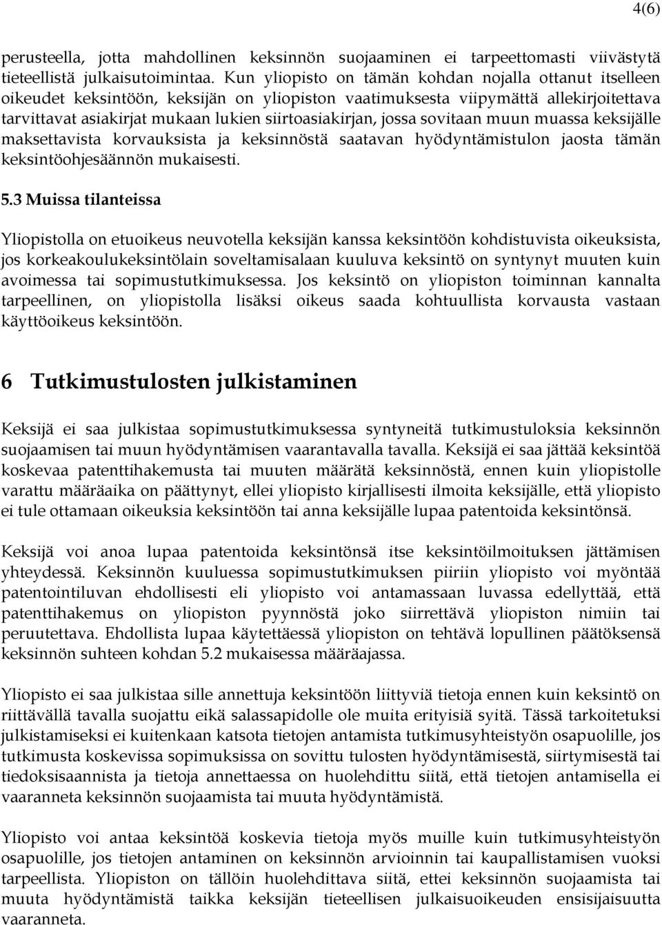 jossa sovitaan muun muassa keksijälle maksettavista korvauksista ja keksinnöstä saatavan hyödyntämistulon jaosta tämän keksintöohjesäännön mukaisesti. 5.