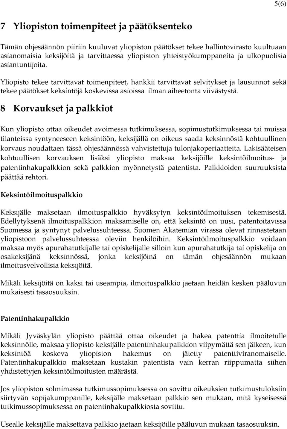 Yliopisto tekee tarvittavat toimenpiteet, hankkii tarvittavat selvitykset ja lausunnot sekä tekee päätökset keksintöjä koskevissa asioissa ilman aiheetonta viivästystä.