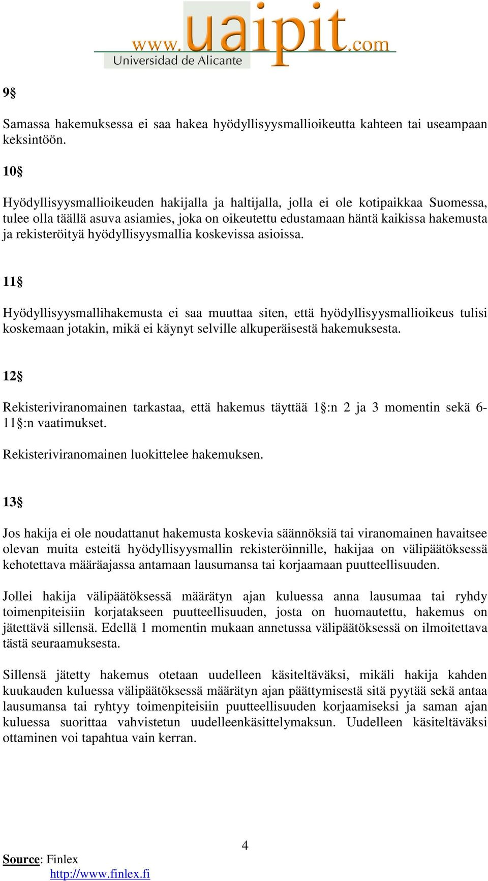 hyödyllisyysmallia koskevissa asioissa. 11 Hyödyllisyysmallihakemusta ei saa muuttaa siten, että hyödyllisyysmallioikeus tulisi koskemaan jotakin, mikä ei käynyt selville alkuperäisestä hakemuksesta.