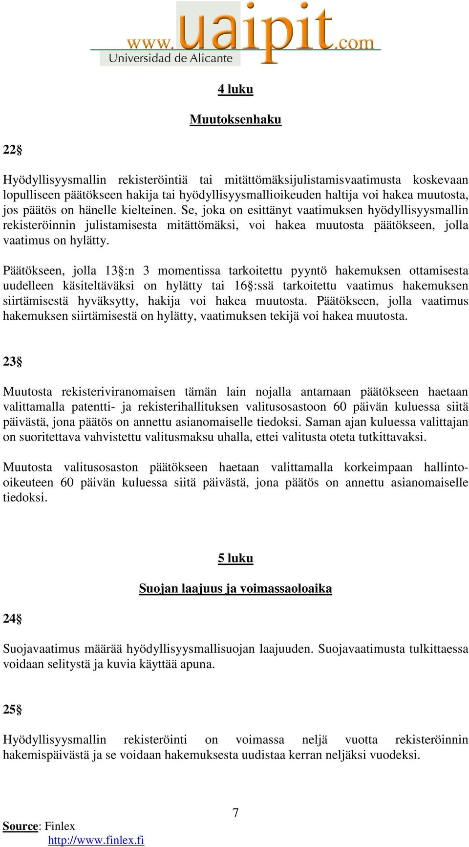 Päätökseen, jolla 13 :n 3 momentissa tarkoitettu pyyntö hakemuksen ottamisesta uudelleen käsiteltäväksi on hylätty tai 16 :ssä tarkoitettu vaatimus hakemuksen siirtämisestä hyväksytty, hakija voi