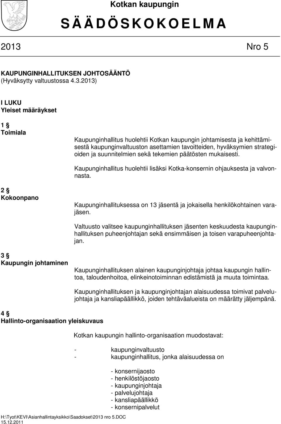 2013) I LUKU Yleiset määräykset 1 Toimiala Kaupunginhallitus huolehtii Kotkan kaupungin johtamisesta ja kehittämisestä kaupunginvaltuuston asettamien tavoitteiden, hyväksymien strategioiden ja