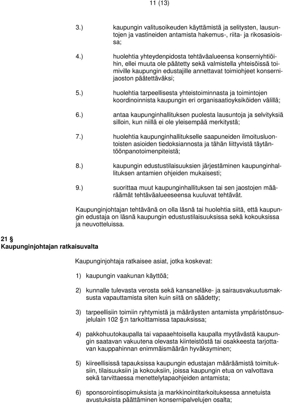 päätettäväksi; 5.) huolehtia tarpeellisesta yhteistoiminnasta ja toimintojen koordinoinnista kaupungin eri organisaatioyksiköiden välillä; 6.