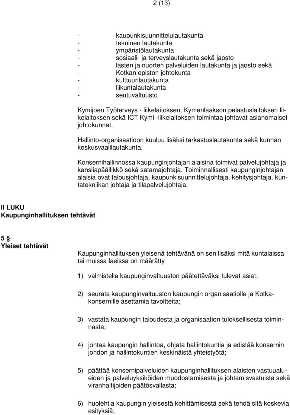 toimintaa johtavat asianomaiset johtokunnat. Hallinto-organisaatioon kuuluu lisäksi tarkastuslautakunta sekä kunnan keskusvaalilautakunta.