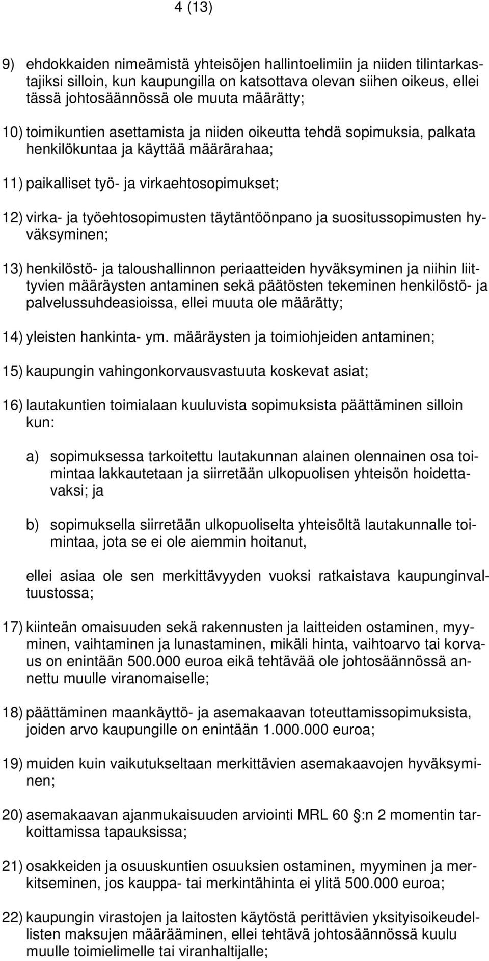 täytäntöönpano ja suositussopimusten hyväksyminen; 13) henkilöstö- ja taloushallinnon periaatteiden hyväksyminen ja niihin liittyvien määräysten antaminen sekä päätösten tekeminen henkilöstö- ja