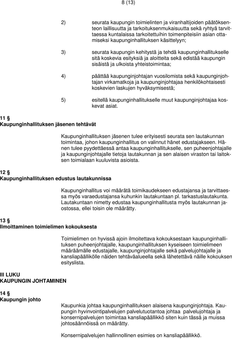 seurata kaupungin kehitystä ja tehdä kaupunginhallitukselle sitä koskevia esityksiä ja aloitteita sekä edistää kaupungin sisäistä ja ulkoista yhteistoimintaa; 4) päättää kaupunginjohtajan