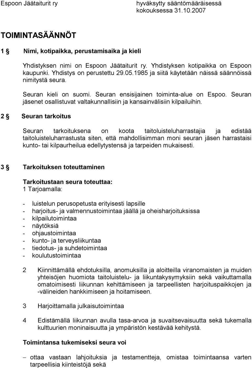 Seuran jäsenet osallistuvat valtakunnallisiin ja kansainvälisiin kilpailuihin.