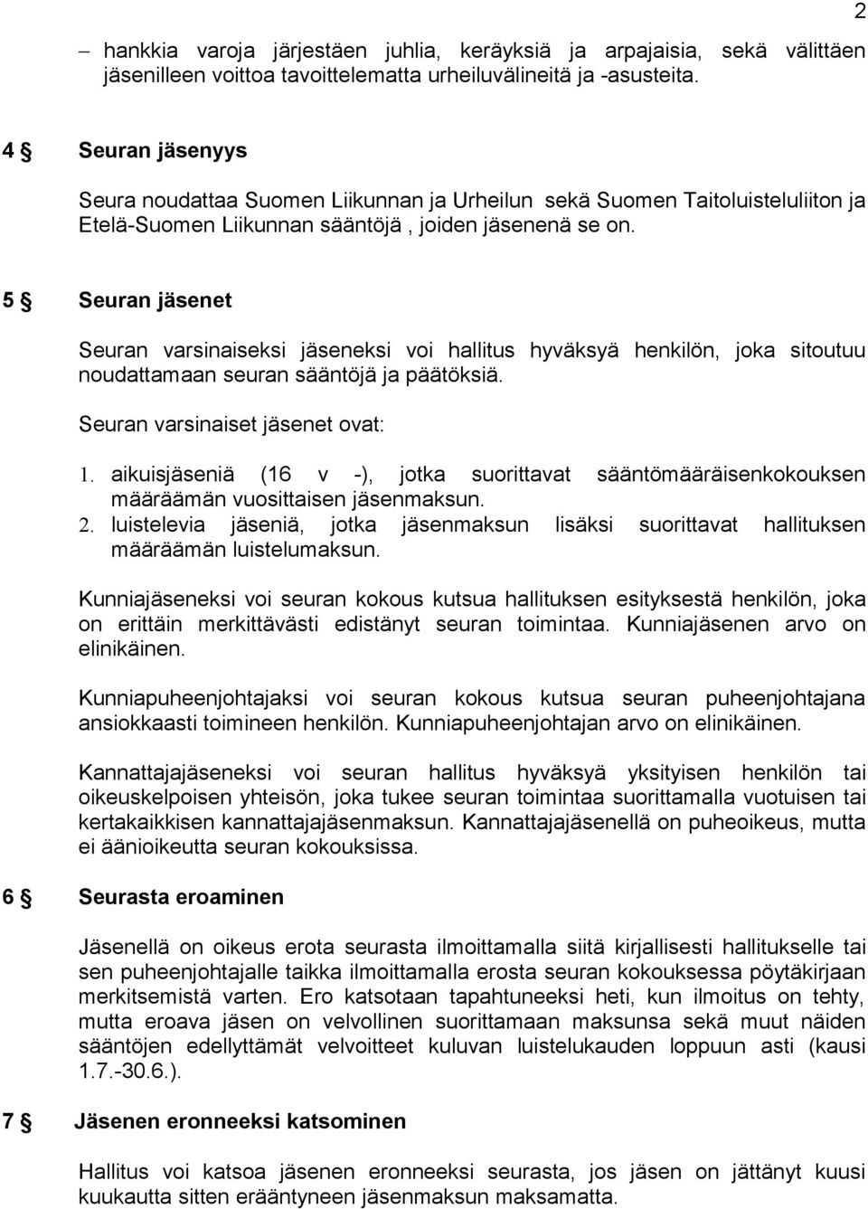 5 Seuran jäsenet Seuran varsinaiseksi jäseneksi voi hallitus hyväksyä henkilön, joka sitoutuu noudattamaan seuran sääntöjä ja päätöksiä. Seuran varsinaiset jäsenet ovat: 1.