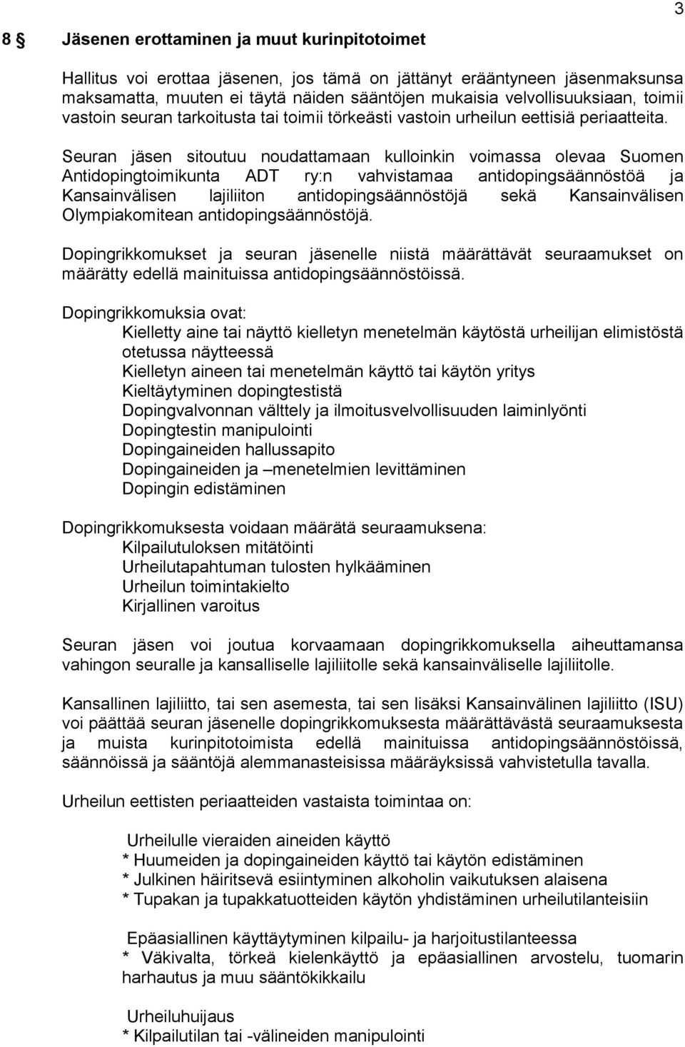 Seuran jäsen sitoutuu noudattamaan kulloinkin voimassa olevaa Suomen Antidopingtoimikunta ADT ry:n vahvistamaa antidopingsäännöstöä ja Kansainvälisen lajiliiton antidopingsäännöstöjä sekä