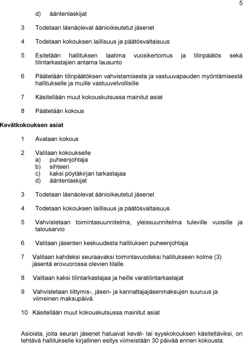 asiat 8 Päätetään kokous Kevätkokouksen asiat 1 Avataan kokous 2 Valitaan kokoukselle a) puheenjohtaja b) sihteeri c) kaksi pöytäkirjan tarkastajaa d) ääntenlaskijat 3 Todetaan läsnäolevat