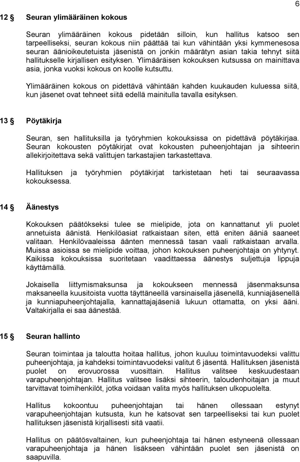 Ylimääräinen kokous on pidettävä vähintään kahden kuukauden kuluessa siitä, kun jäsenet ovat tehneet siitä edellä mainitulla tavalla esityksen.