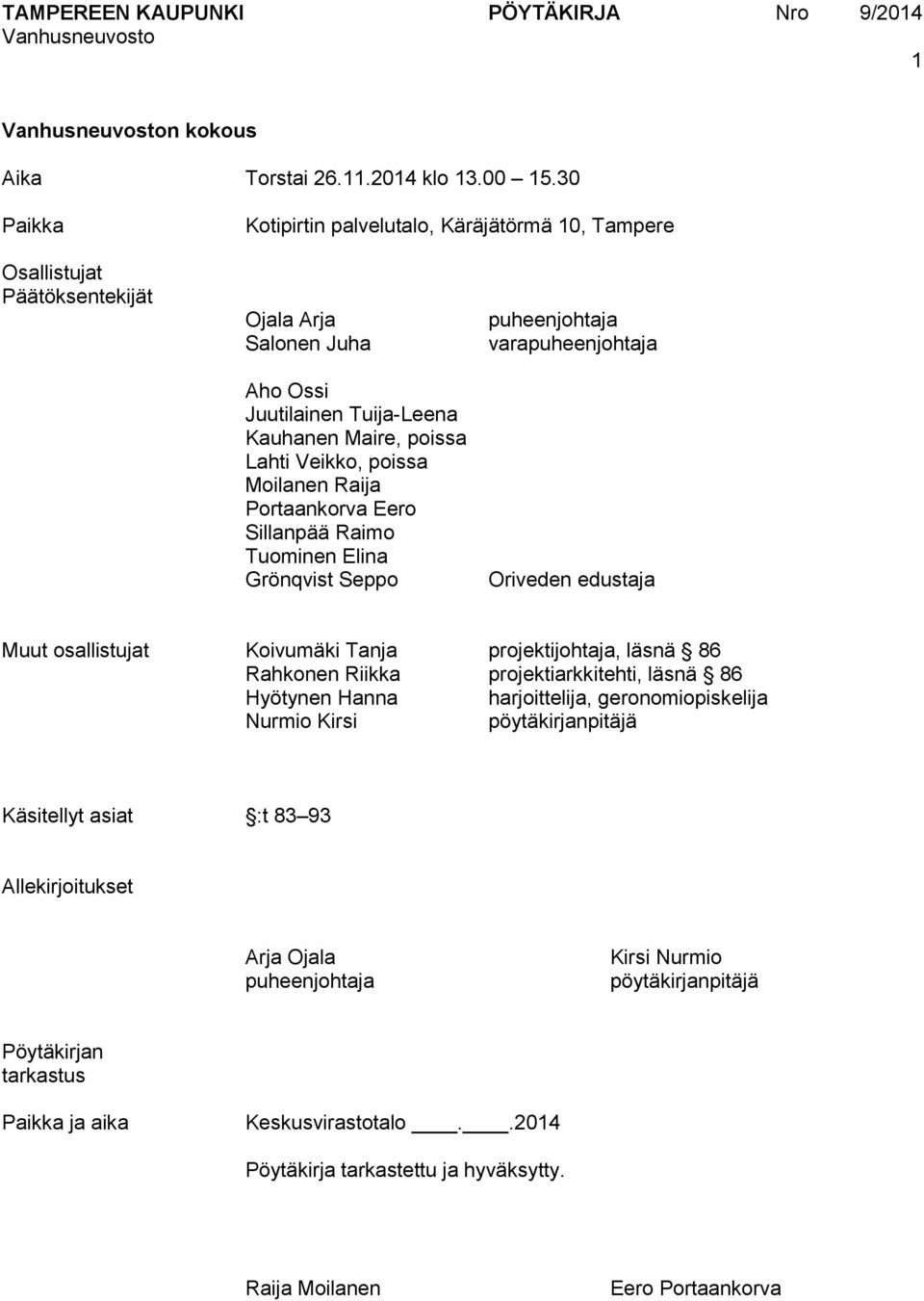 Raija Portaankorva Eero Sillanpää Raimo Tuominen Elina Grönqvist Seppo puheenjohtaja varapuheenjohtaja Oriveden edustaja Muut osallistujat Koivumäki Tanja projektijohtaja, läsnä 86 Rahkonen Riikka