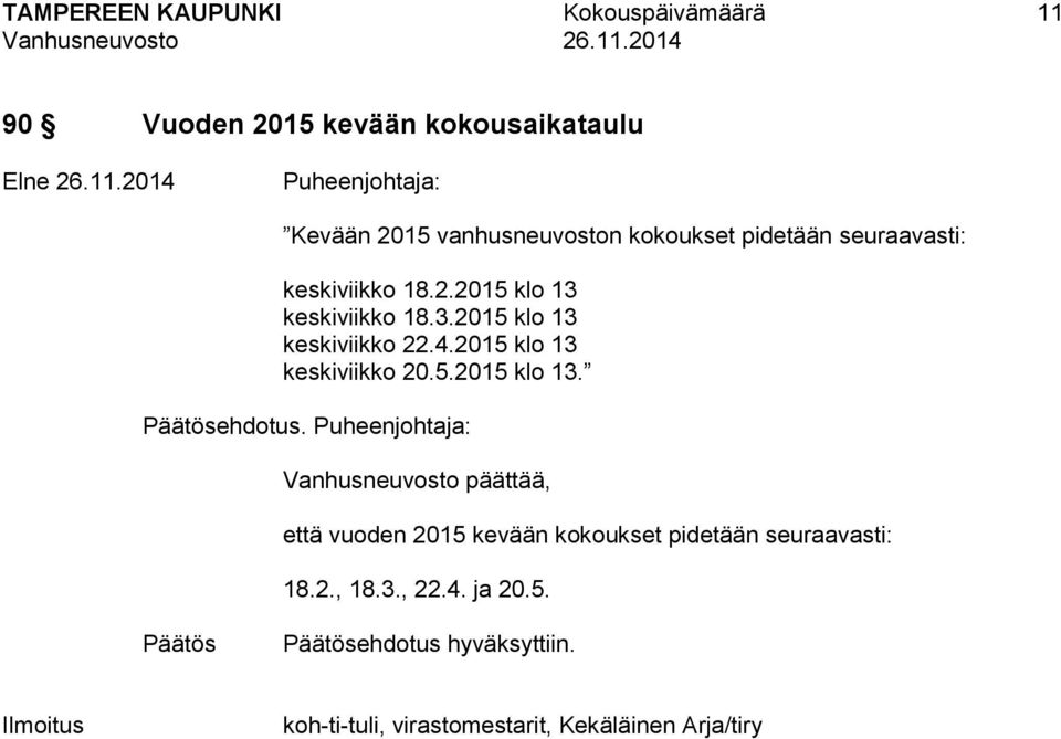 4.2015 klo 13 keskiviikko 20.5.2015 klo 13. Vanhusneuvosto päättää, että vuoden 2015 kevään kokoukset pidetään seuraavasti: 18.