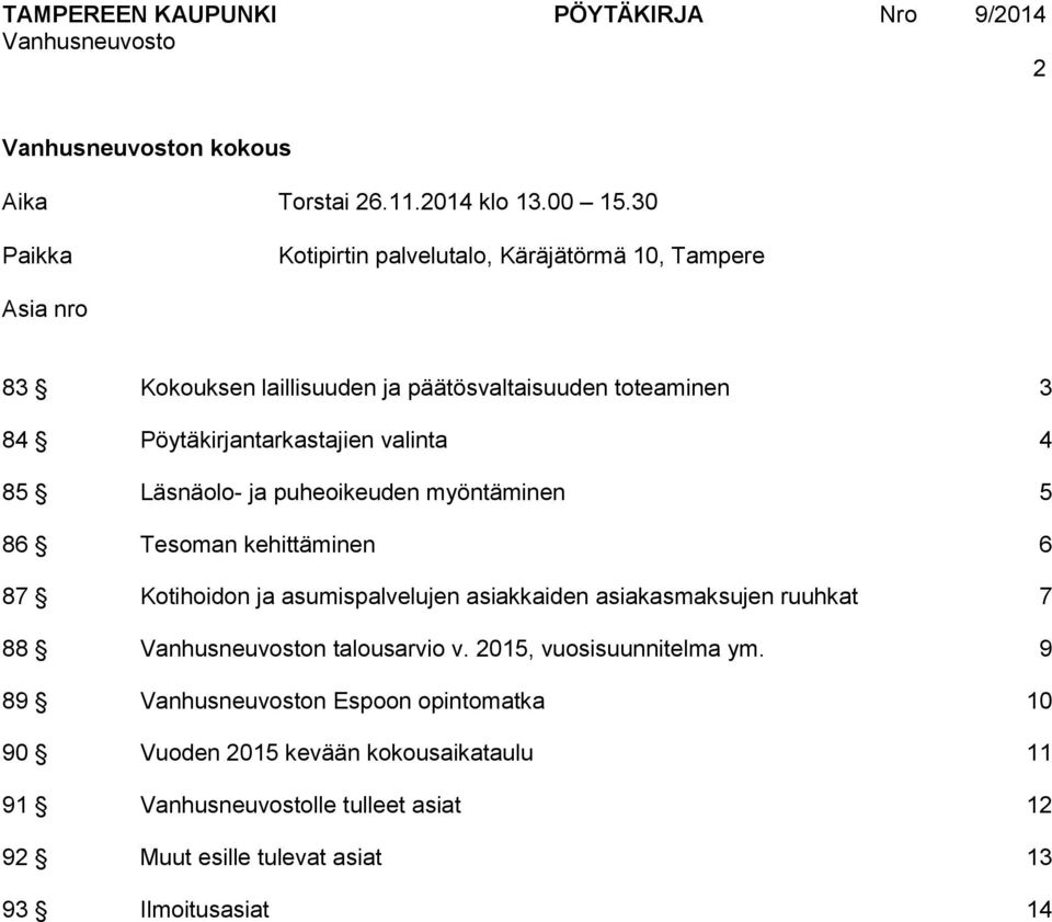 85 Läsnäolo- ja puheoikeuden myöntäminen 5 86 Tesoman kehittäminen 6 87 Kotihoidon ja asumispalvelujen asiakkaiden asiakasmaksujen ruuhkat 7 88 Vanhusneuvoston