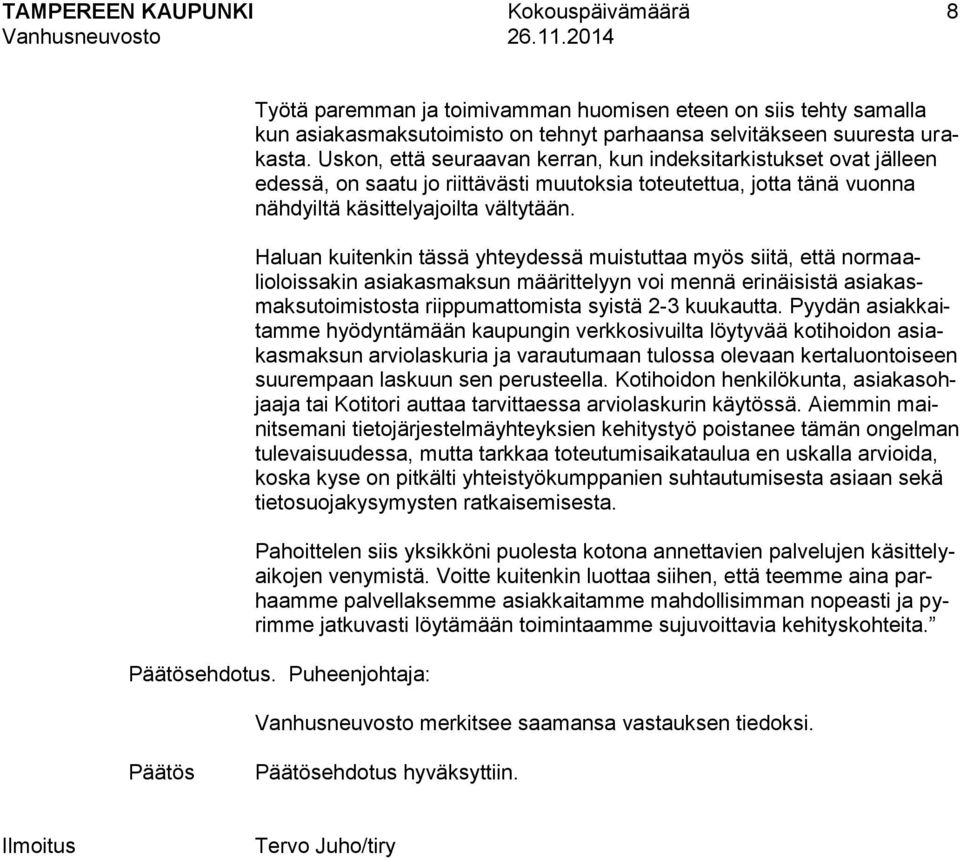 Haluan kuitenkin tässä yhteydessä muistuttaa myös siitä, että normaalioloissakin asiakasmaksun määrittelyyn voi mennä erinäisistä asiakasmaksutoimistosta riippumattomista syistä 2-3 kuukautta.