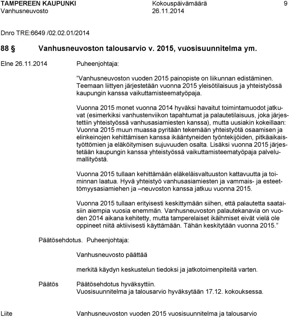 Vuonna 2015 monet vuonna 2014 hyväksi havaitut toimintamuodot jatkuvat (esimerkiksi vanhustenviikon tapahtumat ja palautetilaisuus, joka järjestettiin yhteistyössä vanhusasiamiesten kanssa), mutta
