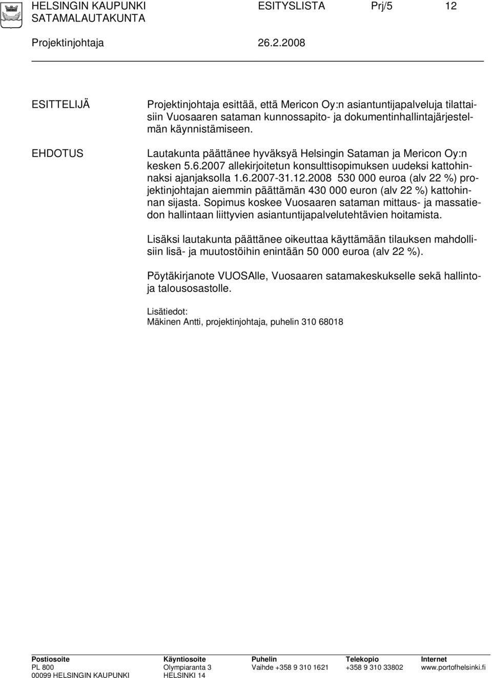 .2.2008 ESITTELIJÄ EHDOTUS Projektinjohtaja esittää, että Mericon Oy:n asiantuntijapalveluja tilattaisiin Vuosaaren sataman kunnossapito- ja dokumentinhallintajärjestelmän käynnistämiseen.