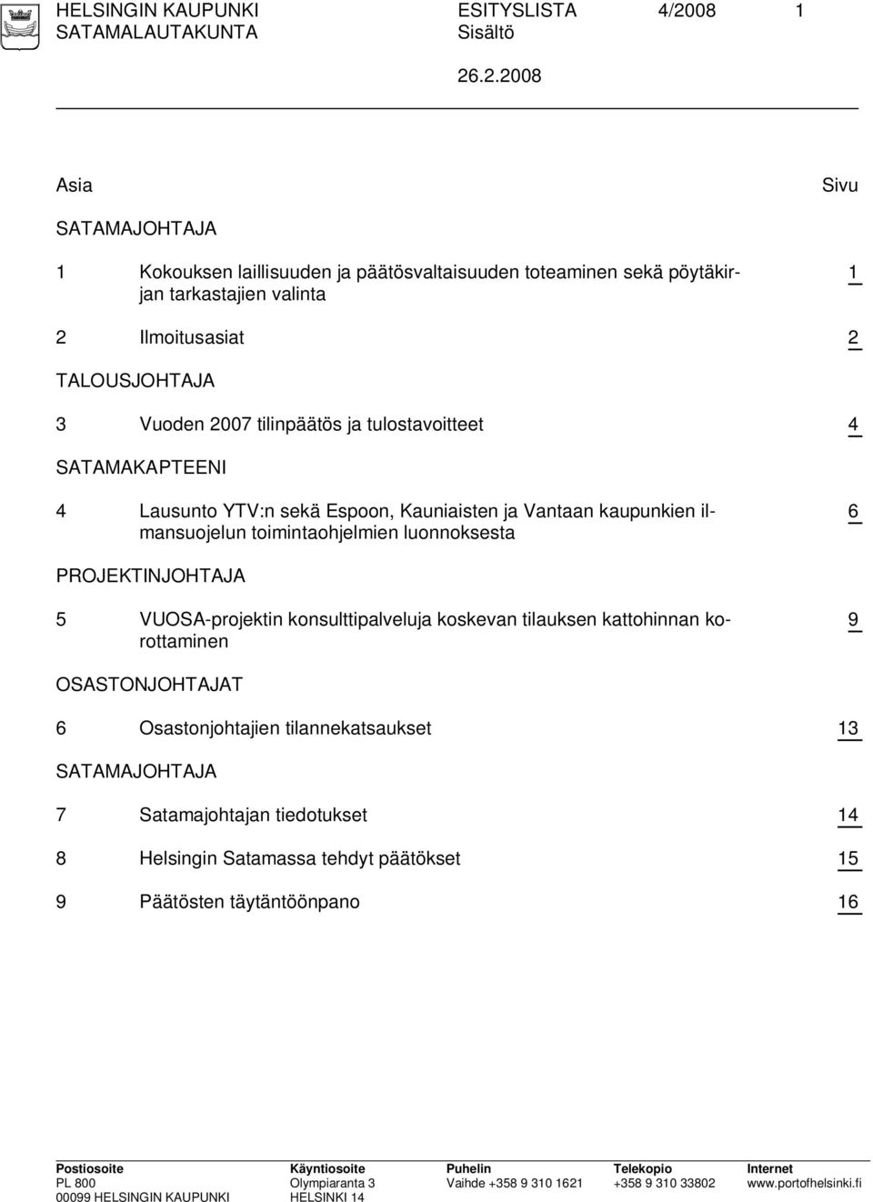 .2.2008 Asia Sivu SATAMAJOHTAJA 1 Kokouksen laillisuuden ja päätösvaltaisuuden toteaminen sekä pöytäkirjan tarkastajien valinta 1 2 Ilmoitusasiat 2 TALOUSJOHTAJA 3