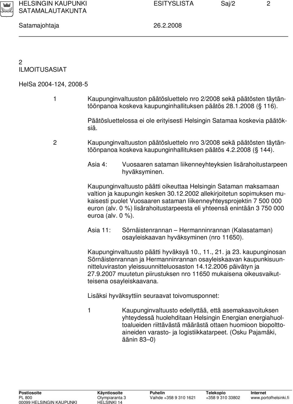 2 Kaupunginvaltuuston päätösluettelo nro 3/2008 sekä päätösten täytäntöönpanoa koskeva kaupunginhallituksen päätös 4.2.2008 ( 144).