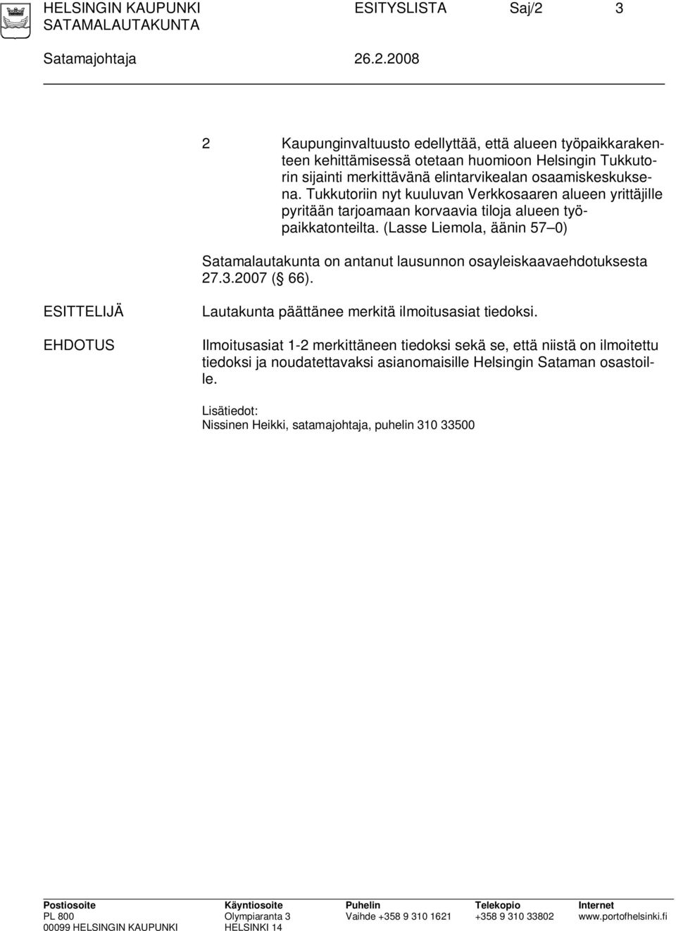 .2.2008 2 Kaupunginvaltuusto edellyttää, että alueen työpaikkarakenteen kehittämisessä otetaan huomioon Helsingin Tukkutorin sijainti merkittävänä elintarvikealan osaamiskeskuksena.