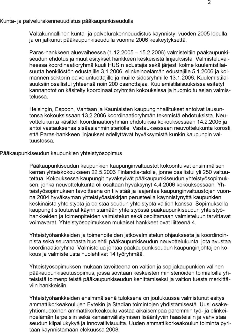 Valmisteluvaiheessa koordinaatioryhmä kuuli HUS:n edustajia sekä järjesti kolme kuulemistilaisuutta henkilöstön edustajille 3.1.