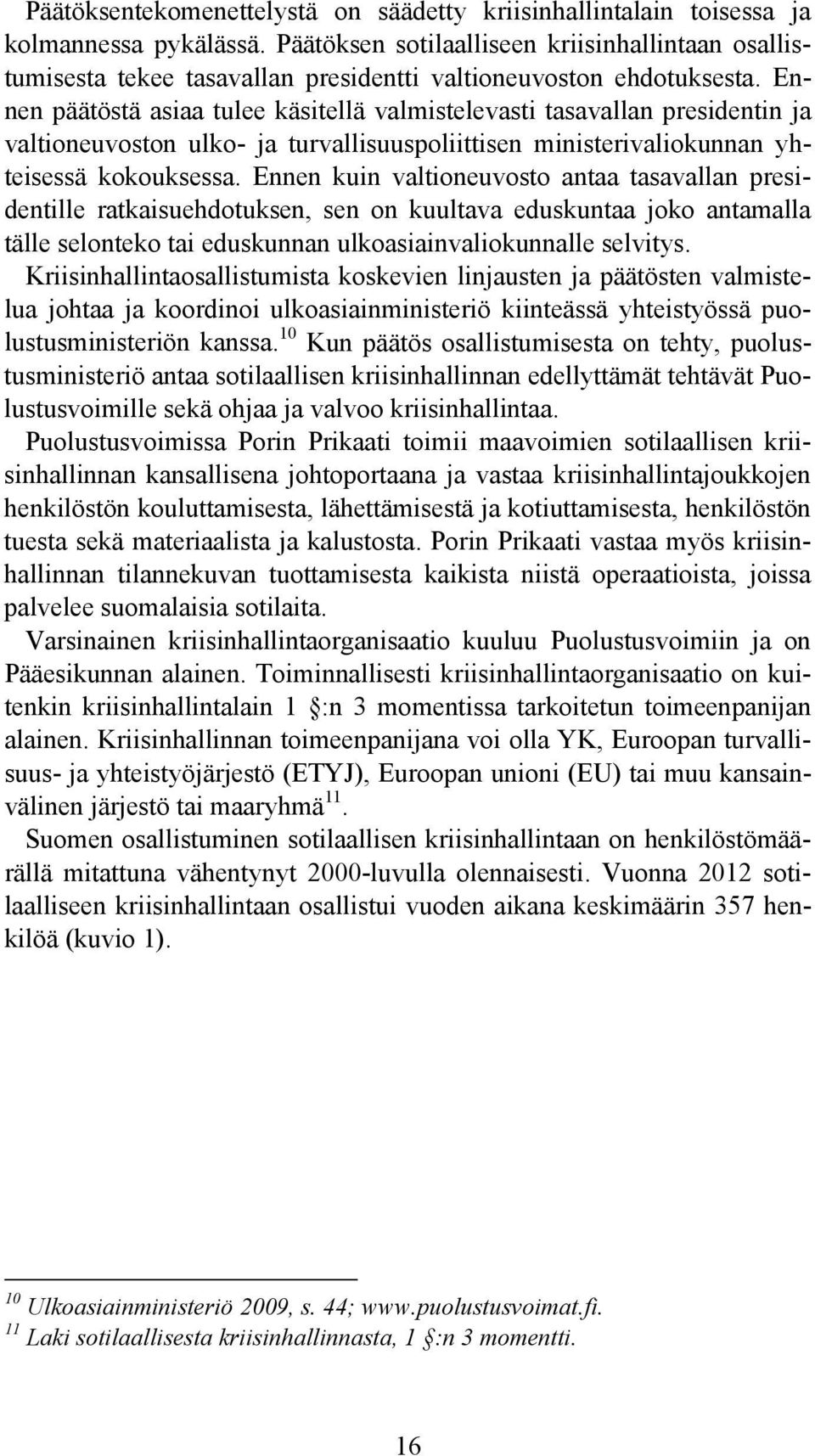 Ennen päätöstä asiaa tulee käsitellä valmistelevasti tasavallan presidentin ja valtioneuvoston ulko- ja turvallisuuspoliittisen ministerivaliokunnan yhteisessä kokouksessa.