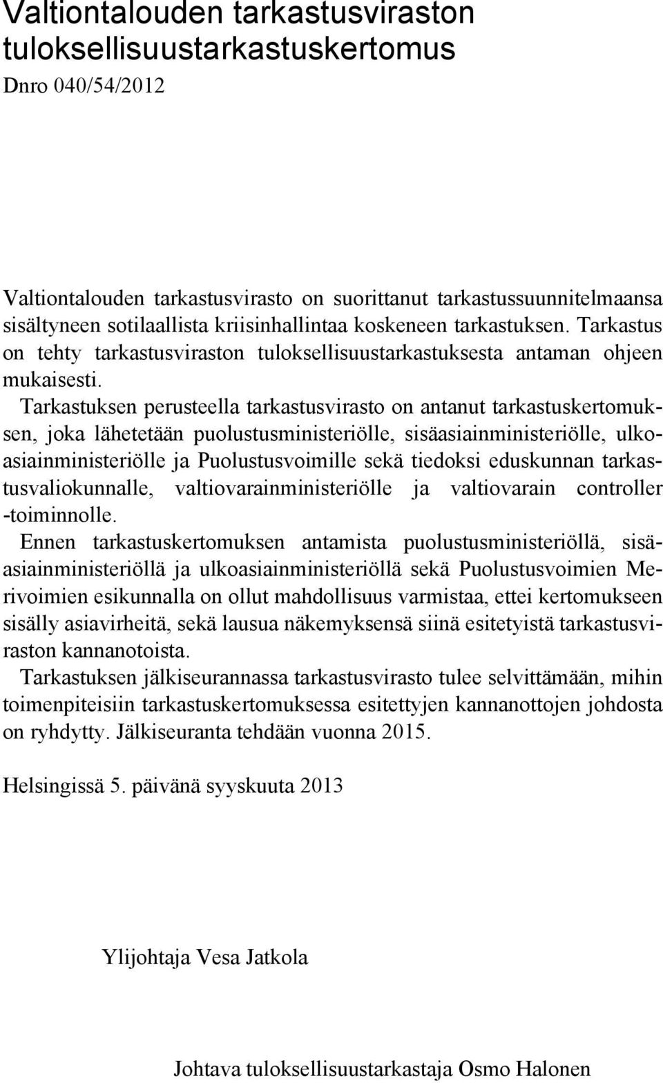 Tarkastuksen perusteella tarkastusvirasto on antanut tarkastuskertomuksen, joka lähetetään puolustusministeriölle, sisäasiainministeriölle, ulkoasiainministeriölle ja Puolustusvoimille sekä tiedoksi