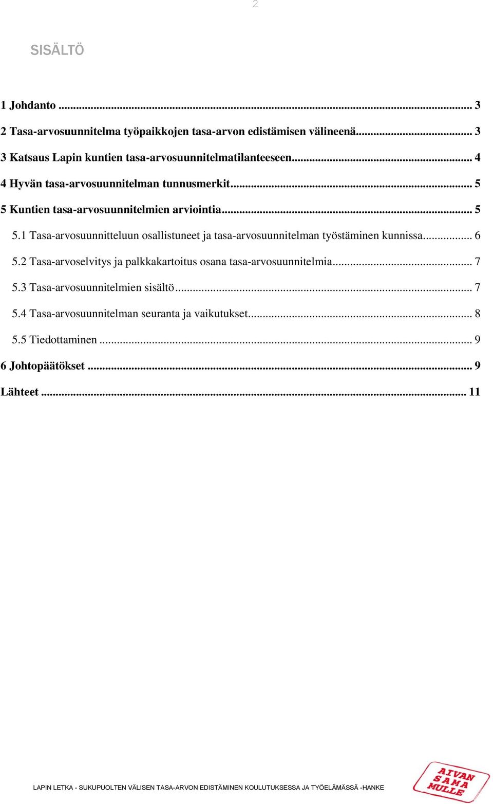 .. 5 5 Kuntien tasa-arvosuunnitelmien arviointia... 5 5.1 Tasa-arvosuunnitteluun osallistuneet ja tasa-arvosuunnitelman työstäminen kunnissa.