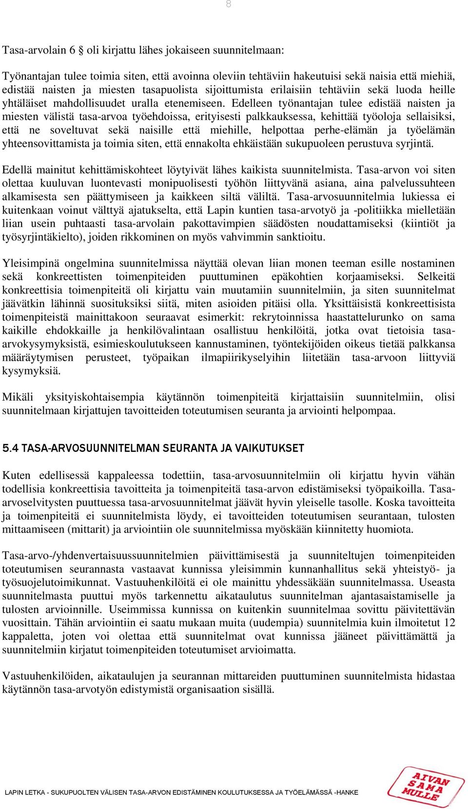 Edelleen työnantajan tulee edistää naisten ja miesten välistä tasa-arvoa työehdoissa, erityisesti palkkauksessa, kehittää työoloja sellaisiksi, että ne soveltuvat sekä naisille että miehille,