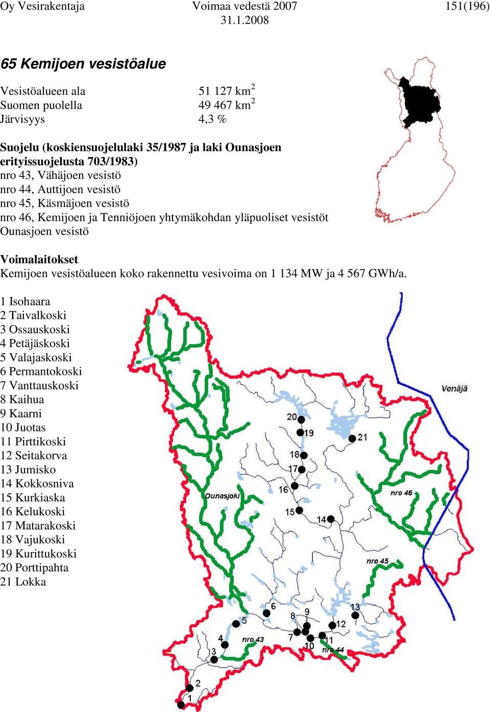 Ounasjoen vesistö Voimalaitokset Kemijoen vesistöalueen koko rakennettu vesivoima on 1 134 MW ja 4 567 GWh/a.