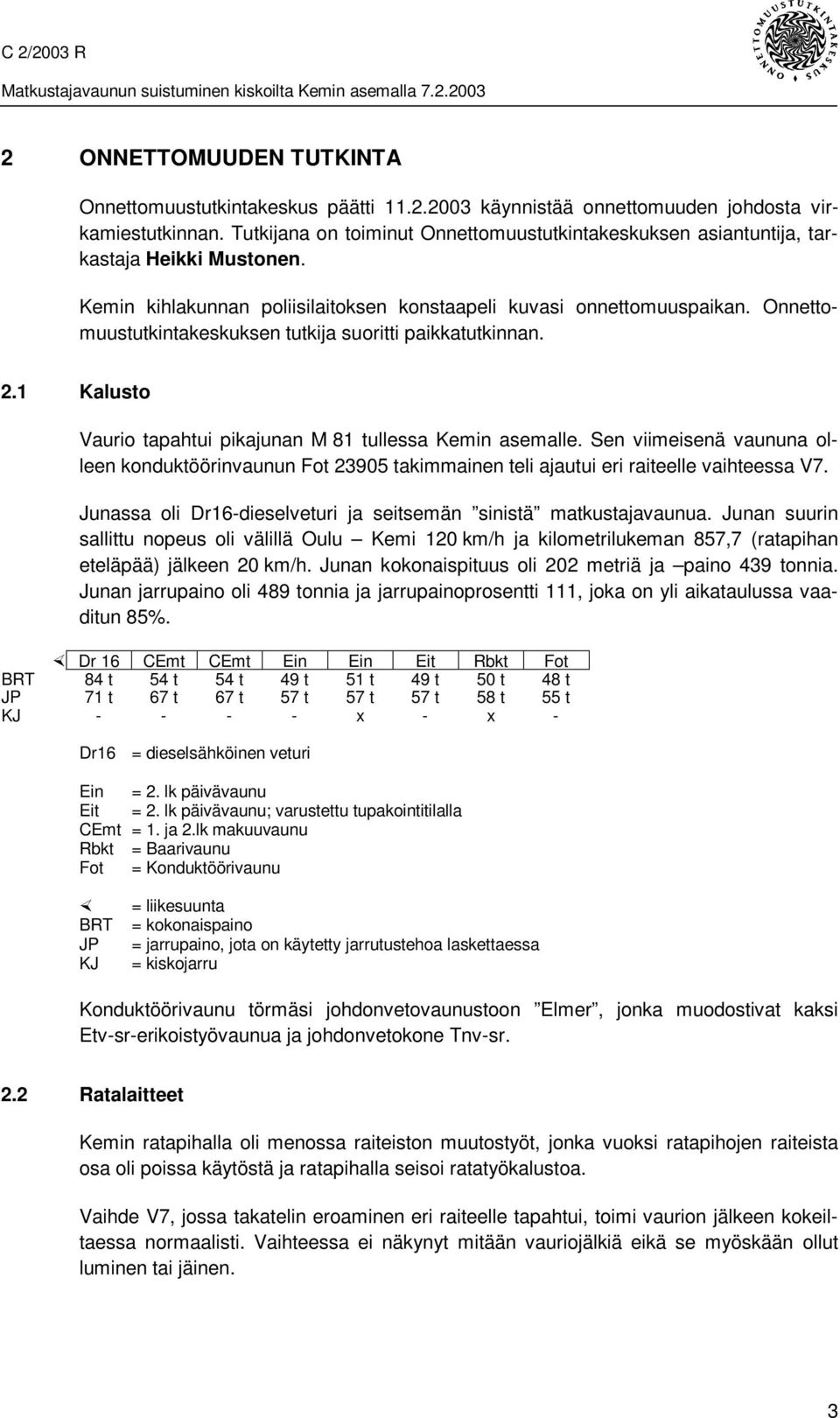 Onnettomuustutkintakeskuksen tutkija suoritti paikkatutkinnan. 2.1 Kalusto Vaurio tapahtui pikajunan M 81 tullessa Kemin asemalle.