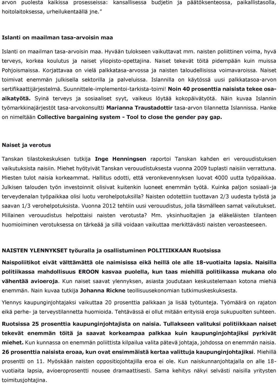 Naiset tekevät töitä pidempään kuin muissa Pohjoismaissa. Korjattavaa on vielä palkkatasa-arvossa ja naisten taloudellisissa voimavaroissa.