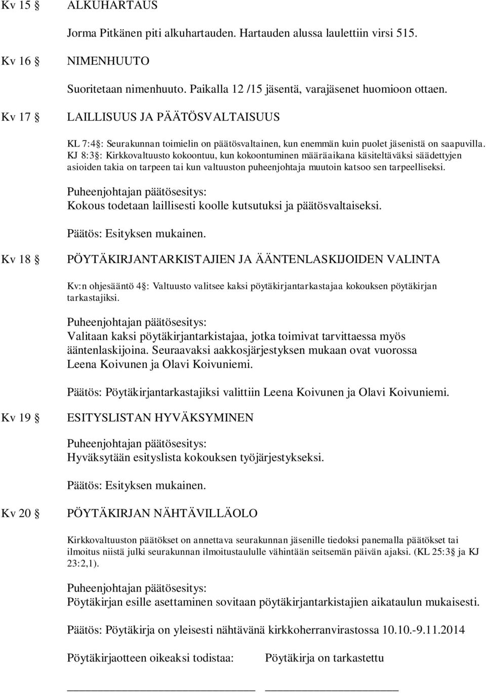 KJ 8:3 : Kirkkovaltuusto kokoontuu, kun kokoontuminen määräaikana käsiteltäväksi säädettyjen asioiden takia on tarpeen tai kun valtuuston puheenjohtaja muutoin katsoo sen tarpeelliseksi.