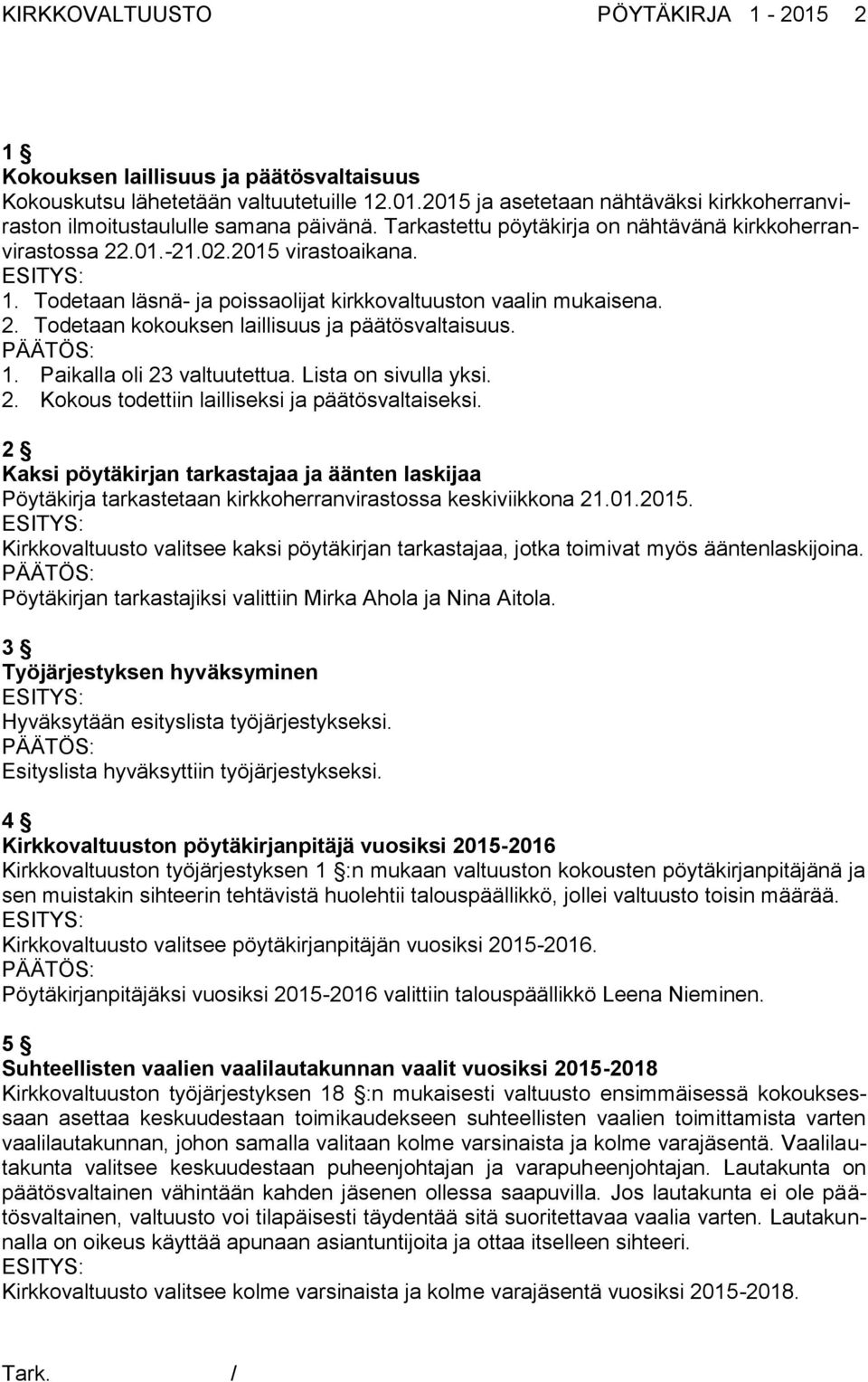 1. Paikalla oli 23 valtuutettua. Lista on sivulla yksi. 2. Kokous todettiin lailliseksi ja päätösvaltaiseksi.
