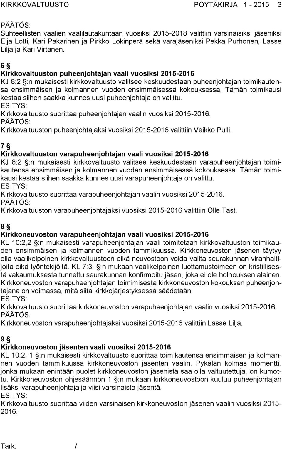 6 Kirkkovaltuuston puheenjohtajan vaali vuosiksi 2015-2016 KJ 8:2 :n mukaisesti kirkkovaltuusto valitsee keskuudestaan puheenjohtajan toimikautensa ensimmäisen ja kolmannen vuoden ensimmäisessä