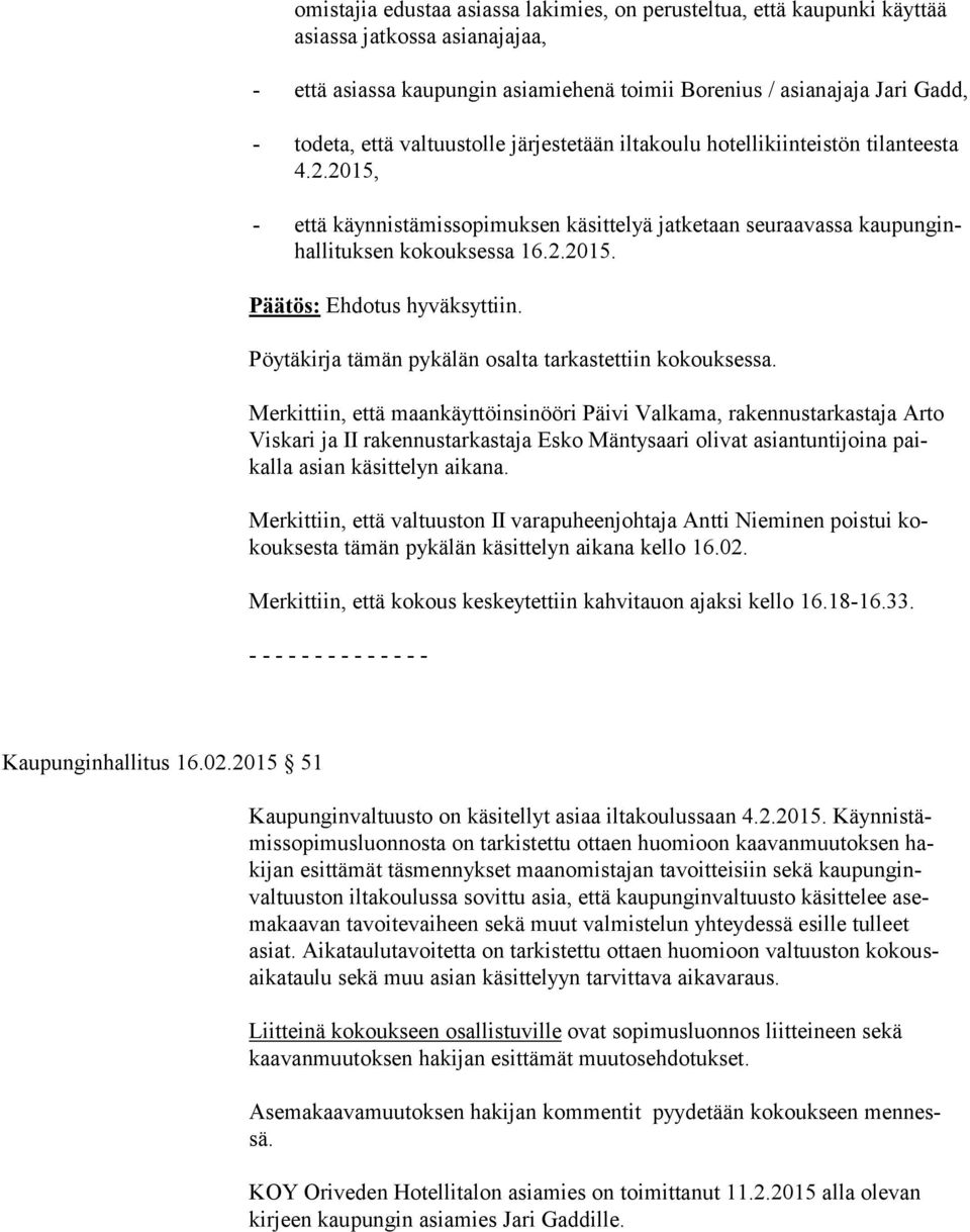 Merkittiin, että maankäyttöinsinööri Päivi Valkama, rakennustarkastaja Ar to Viskari ja II rakennustarkastaja Esko Mäntysaari olivat asiantuntijoina paikal la asian käsittelyn aikana.