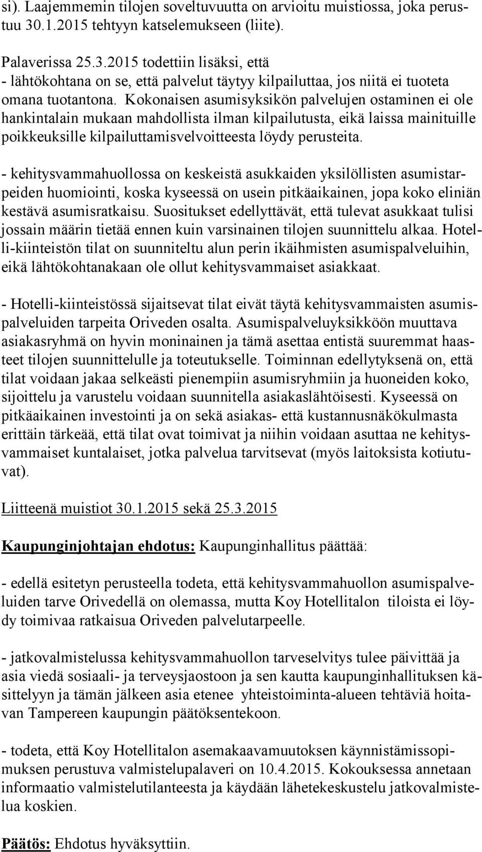 Kokonaisen asumisyksikön palvelujen ostaminen ei ole han kin ta lain mukaan mahdollista ilman kilpailutusta, eikä laissa mainituille poik keuk sil le kilpailuttamisvelvoitteesta löydy perusteita.