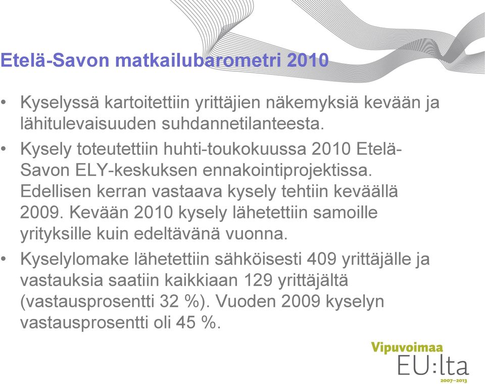 Edellisen kerran vastaava kysely tehtiin keväällä 2009. Kevään 2010 kysely lähetettiin samoille yrityksille kuin edeltävänä vuonna.