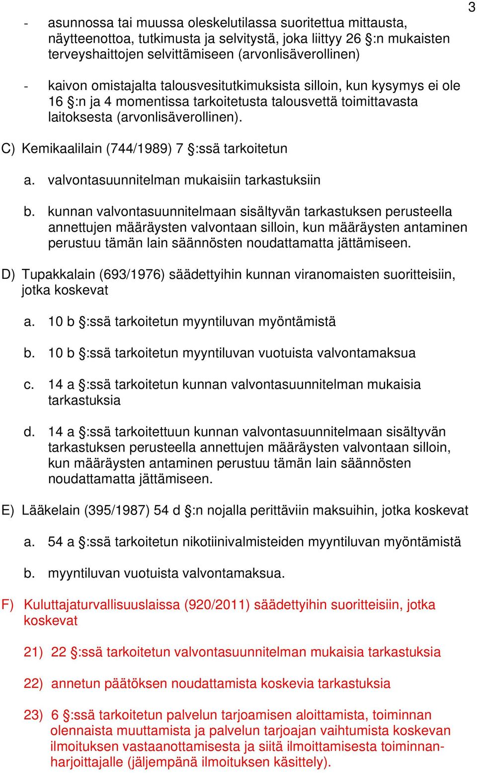 C) Kemikaalilain (744/1989) 7 :ssä tarkoitetun a. valvontasuunnitelman mukaisiin tarkastuksiin b.